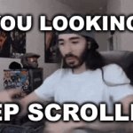 _ | TF YOU LOOKING AT; KEEP SCROLLING | image tagged in gifs,memes,shitposts | made w/ Imgflip video-to-gif maker