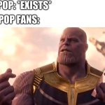 thanos snap | K-POP: *EXISTS*; K-POP FANS: | image tagged in thanos snap,kpop fans be like,hearts,fingers | made w/ Imgflip meme maker