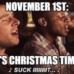 Christmas suck it | NOVEMBER 1ST:; IT'S CHRISTMAS TIME | image tagged in psych suck it | made w/ Imgflip meme maker