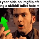 Alright, i get it. Skibidi toilet is horrible and so are your memes. | 10 year olds on imgflip after making a skibidi toilet hate meme | image tagged in gifs,memes,funny,imgflip,toilet,front page plz | made w/ Imgflip video-to-gif maker