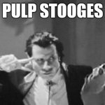 pulp stooges | PULP STOOGES | image tagged in pulp stooges,pulp fiction,three stooges,john travolta | made w/ Imgflip meme maker