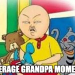 i have nothing better to do | AVERAGE GRANDPA MOMENT | image tagged in asian caillou,memes,funny memes,relatable memes | made w/ Imgflip meme maker