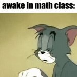 So true | Me trying to stay awake in math class: | image tagged in gifs,tom,boring | made w/ Imgflip video-to-gif maker