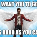 What would Tyler do | I WANT YOU TO GO; AS HARD AS YOU CAN | image tagged in badass angel | made w/ Imgflip meme maker