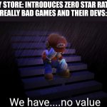 Mario crying in the rain | PLAY STORE: INTRODUCES ZERO STAR RATING
REALLY BAD GAMES AND THEIR DEVS:; We have....no value | image tagged in gaming,mobile games | made w/ Imgflip meme maker