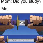 Unsheathing Sword | Mom: Did you study? Me:; Yes; Yesterday I played video games until sunrise | image tagged in unsheathing sword,videogames,video game,videogame,video games,studying | made w/ Imgflip meme maker