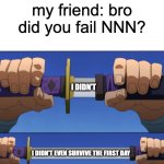 anyone relate? | my friend: bro did you fail NNN? I DIDN'T; I DIDN'T EVEN SURVIVE THE FIRST DAY | image tagged in unsheathing sword,relatable,funny,no nut november,meme | made w/ Imgflip meme maker