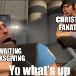 Who is who | CHRISTMAS FANATICS; PEOPLE WAITING FOR THANKSGIVING; Yo what’s up | image tagged in yo what's up | made w/ Imgflip meme maker