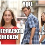 New topping | YOU; SMOKY 
SEOUL CHICKEN; FIRECRACKER
CHICKEN | image tagged in new girlfriend | made w/ Imgflip meme maker
