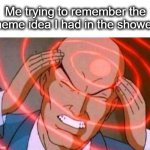 Impossible | Me trying to remember the meme idea I had in the shower: | image tagged in anime guy brain waves,impossible,shower,meme,meme ideas,lol | made w/ Imgflip meme maker