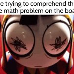 It’s an algebra 1 thing | Me trying to comprehend that one math problem on the board: | image tagged in w h a t | made w/ Imgflip meme maker
