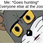 Very creative title | Me: *Goes hunting*
Everyone else at the zoo: | image tagged in funny | made w/ Imgflip meme maker