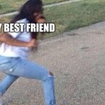 Girl Fighting Baby | MY BEST FRIEND; MY LIL SISTER | image tagged in girl fighting baby | made w/ Imgflip meme maker