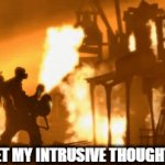 fire | ME IF I LET MY INTRUSIVE THOUGHTS WIN. | image tagged in gifs,pyro | made w/ Imgflip video-to-gif maker