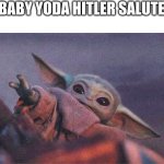 Repost/revise | BABY YODA HITLER SALUTE | image tagged in baby yoda reaching | made w/ Imgflip meme maker