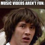 Conspiracy Keanu Meme | TEACHERS WHEN YOU SAY THOSE MATH RAP MUSIC VIDEOS AREN'T FUN: | image tagged in memes,conspiracy keanu,maths,rap | made w/ Imgflip meme maker