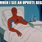 They're so annoying! | ME WHEN I SEE AN UPVOTE BEGGAR | image tagged in memes,spiderman hospital,spiderman | made w/ Imgflip meme maker