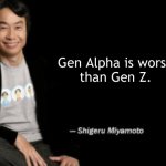 Gen Alpha, PFFT | Gen Alpha is worse
than Gen Z. | image tagged in shigeru miyamoto,gen z,alpha,next generation,cringe,2023 | made w/ Imgflip meme maker