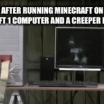 True | ME AFTER RUNNING MINECRAFT ON A MICROSOFT 1 COMPUTER AND A CREEPER BLOW UP | image tagged in gifs,funny memes | made w/ Imgflip video-to-gif maker