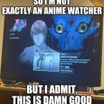 SO I’M NOT EXACTLY AN ANIME WATCHER; BUT I ADMIT, THIS IS DAMN G