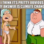 Save the polar whale bears | I THINK IT’S PRETTY OBVIOUS MY ANSWER IS CLIMATE CHANGE | image tagged in quagmire,family guy,memes,diaper,baby | made w/ Imgflip meme maker