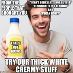 WTF is vegan honey?!?! | FROM THE
PEOPLE THAT
BROUGHT YOU; "I CAN'T BELIEVE IT'S NOT BUTTER"
"TECHNICALLY IT'S KETCHUP"
AND
"VEGAN HONEY"; THAT'S
NOT
MAYO! TRY OUR THICK WHITE
CREAMY STUFF | image tagged in happy guy mayo | made w/ Imgflip meme maker