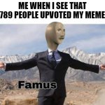 FAMUS! | ME WHEN I SEE THAT 2789 PEOPLE UPVOTED MY MEMES | image tagged in stonk,famus | made w/ Imgflip meme maker