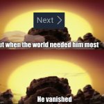 Next page missing | image tagged in but when the world needed him the most,funny | made w/ Imgflip meme maker