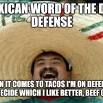Defense | MEXICAN WORD OF THE DAY:
DEFENSE; WHEN IT COMES TO TACOS I'M ON DEFENSE. I CAN'T DECIDE WHICH I LIKE BETTER, BEEF OR FISH! | image tagged in mexican word of the day | made w/ Imgflip meme maker