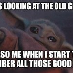 Sometimes I just wish I could go back... | ME: STARTS LOOKING AT THE OLD GROUP CHAT; ALSO ME WHEN I START TO REMEMBER ALL THOSE GOOD TIMES: | image tagged in baby yoda cry,group chats,nostalgia,memories | made w/ Imgflip meme maker