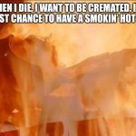 Hot Body | WHEN I DIE, I WANT TO BE CREMATED. IT’S MY LAST CHANCE TO HAVE A SMOKIN’ HOT BODY. | image tagged in darth vader cremation,dad joke,funny,humor,jokes | made w/ Imgflip meme maker