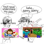 it's true though | minecraft fans; undertale fans | image tagged in you'll never understand my pain | made w/ Imgflip meme maker