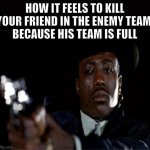 I'm sorry | HOW IT FEELS TO KILL YOUR FRIEND IN THE ENEMY TEAM 
BECAUSE HIS TEAM IS FULL | image tagged in crying wesley snipes,memes,funny,video games,relatable | made w/ Imgflip meme maker