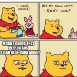 Winnie the Pooh but you know what I don’t like | MOBILE GAMES THAT RELY ON ADS INSTEAD OF IN-GAME MONEY | image tagged in winnie the pooh but you know what i don t like,memes,funny,funny memes | made w/ Imgflip meme maker