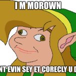 Derp Link | I M MOROWN; U CENT EVIN SEY ET CORECLY U DEMY | image tagged in derp link | made w/ Imgflip meme maker