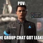 suicide or give up | POV:; THE GROUP CHAT GOT LEAKED | image tagged in suicide or give up | made w/ Imgflip meme maker