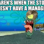 Plankton Screaming | KAREN'S WHEN THE STORE DOESN'T HAVE A MANAGER: | image tagged in plankton screaming,memes | made w/ Imgflip meme maker