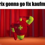 anti abstraction | drix gonna go fix kaufmo | image tagged in funny,memes,the amazing digital circus | made w/ Imgflip meme maker