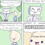 6 year old me | I GOT ROBUX | image tagged in computer virus | made w/ Imgflip meme maker