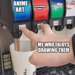 Pushing two soda buttons | ANIME ART; ANTHROPOMORPHIC ANIMALS; ME WHO ENJOYS DRAWING THEM | image tagged in pushing two soda buttons | made w/ Imgflip meme maker