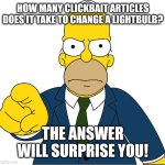 This is not clickbait! take the money!! | HOW MANY CLICKBAIT ARTICLES DOES IT TAKE TO CHANGE A LIGHTBULB? THE ANSWER WILL SURPRISE YOU! | image tagged in this is not clickbait take the money | made w/ Imgflip meme maker