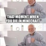 Time to pull an ancient move called CREATIVE | THAT MOMENT WHEN YOU DIE IN MINECRAFT; AND FORGOT TO SET YOUR RESPAWN POINT | image tagged in memes,hide the pain harold | made w/ Imgflip meme maker