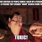 They kept calling me toxic, again and again, never even considering that I could have been a victim most of my life | LIVE FOOTAGE OF PEOPLE WHEN I BACK UP A PERSON WHO GOT A PERSON THEY DEEMED "GOOD" KICKED FROM THE GROUP; TOXIC! | image tagged in hotel transylvania dracula pointing meme | made w/ Imgflip meme maker