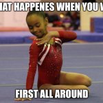 Gymnastics comp today | WHAT HAPPENES WHEN YOU WIN; FIRST ALL AROUND | image tagged in noa on floor comp tition | made w/ Imgflip meme maker