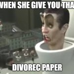 Skibidi toilet meme | WHEN SHE GIVE YOU THAT; DIVOREC PAPER | image tagged in skibidi toilet meme | made w/ Imgflip meme maker