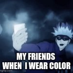I almost always wear black | MY FRIENDS  WHEN  I WEAR COLOR | image tagged in gifs,god | made w/ Imgflip video-to-gif maker