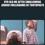 why | 8YR OLD ME AFTER SWALLOWING .000001 MILLIGRAMS OF TOOTHPASTE | image tagged in black kid crying reversed | made w/ Imgflip meme maker