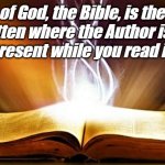 the author of the bible is always present when you read it | The Word of God, the Bible, is the only book
ever written where the Author is ALWAYS
present while you read it! Angel Soto | image tagged in the author of the bible holy spirit,holy bible,holy spirit,word of jesus,book | made w/ Imgflip meme maker