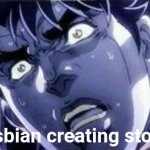 That lesbian was unholy | *lesbian creating stops* | image tagged in making lesbian stops,lesbian,lesbians,lesbian problems | made w/ Imgflip meme maker