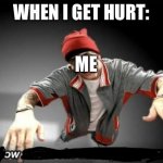 Ow | WHEN I GET HURT:; ME | image tagged in now this looks like a job for me | made w/ Imgflip meme maker